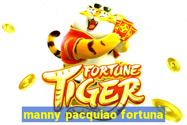 manny pacquiao fortuna